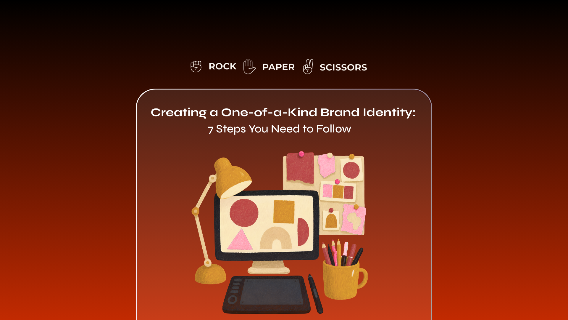 Creating a One-of-a-Kind Brand Identity: 7 Steps You Need to Follow